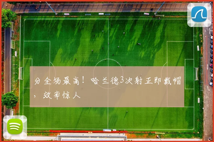 分全场最高!哈兰德3次射正即戴帽,效率惊人